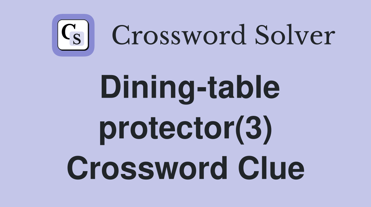Diningtable protector(3) Crossword Clue Answers Crossword Solver